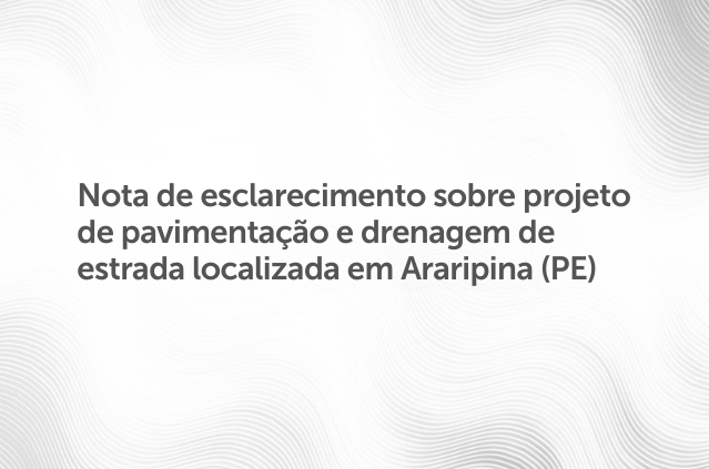 Nota de esclarecimento sobre projeto de pavimentação e drenagem de estrada localizada em Araripina (PE).png
